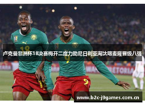 卢克曼非洲杯18决赛梅开二度力助尼日利亚淘汰喀麦隆晋级八强 卢克曼非洲杯18决赛梅开二度力助尼日利亚淘汰喀麦隆晋级八强
